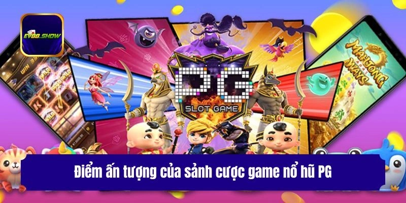 Nổ Hũ PG - Sân Chơi Giải Trí Đẳng Cấp Hàng Đầu Châu Á 3 Điểm ấn tượng của sảnh cược game nổ hũ PG