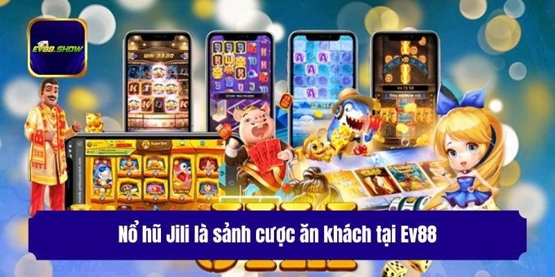 Nổ hũ Jili là sảnh cược ăn khách tại Ev88